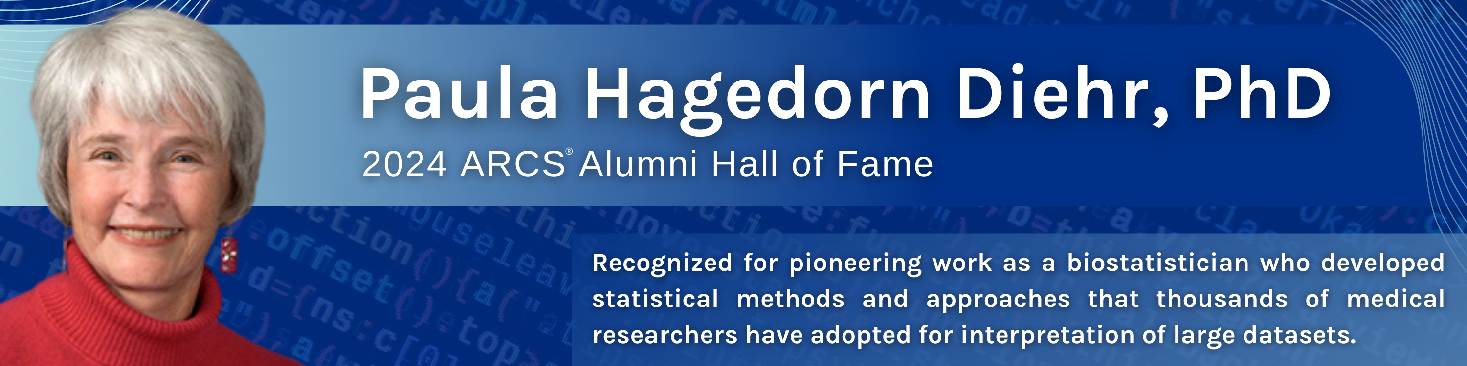Paula Hagedorn Diehr, PhD, 2024 ARCS Alumni Hall of Fame, Recognized for pioneering work as a biostatistician who developed statistical methods and approaches that thousands of medical researchers have adopted for interpretation of large datasets.